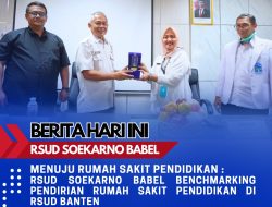 RSUD Soekarno Babel Benchmarking Pendirian Rumah Sakit Pendidikan di RSUD Banten